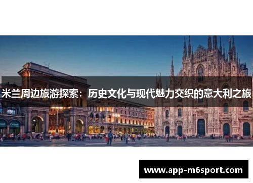 米兰周边旅游探索：历史文化与现代魅力交织的意大利之旅