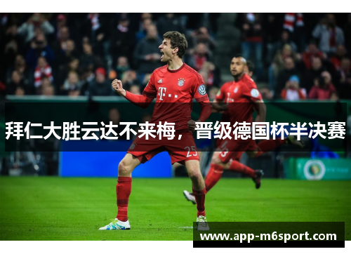 拜仁大胜云达不来梅，晋级德国杯半决赛