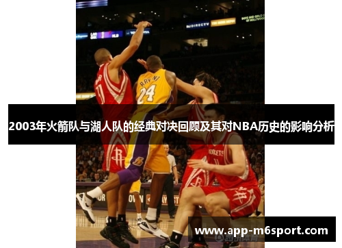 2003年火箭队与湖人队的经典对决回顾及其对NBA历史的影响分析